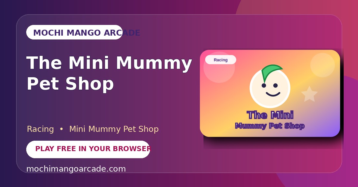 The Mini Mummy Pet Shop — free racing game starring Mini Mummy Pet Shop